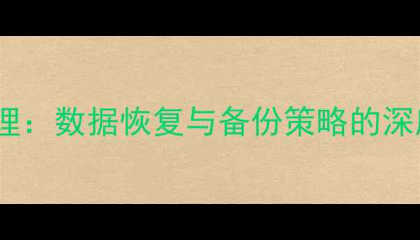 图片 数据库全生命周期管理：数据恢复与备份策略的深度及企业级容灾方案2