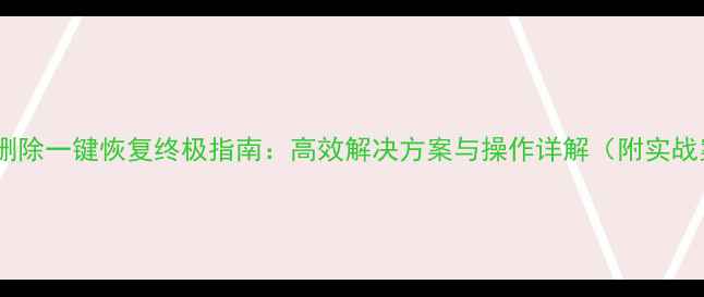 图片 数据库删除一键恢复终极指南：高效解决方案与操作详解（附实战案例）1