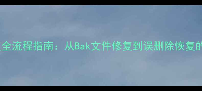 图片 数据库备份恢复全流程指南：从Bak文件修复到误删除恢复的完整解决方案2