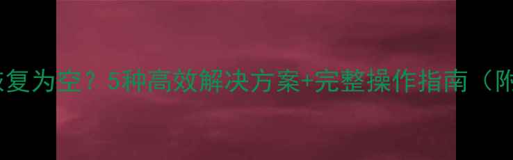 数据库恢复为空5种高效解决方案完整操作指南附案例