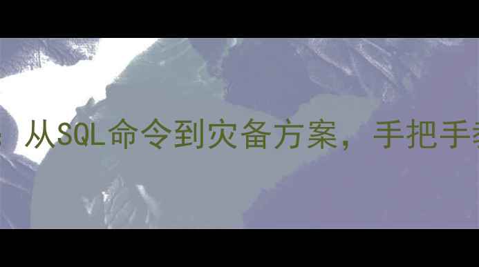 图片 数据库恢复全攻略：从SQL命令到灾备方案，手把手教你高效恢复数据2