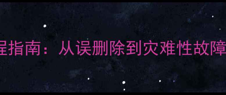 图片 数据库恢复全流程指南：从误删除到灾难性故障的完整解决方案1