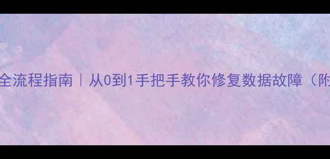 数据库恢复全流程指南从0到1手把手教你修复数据故障附工具推荐