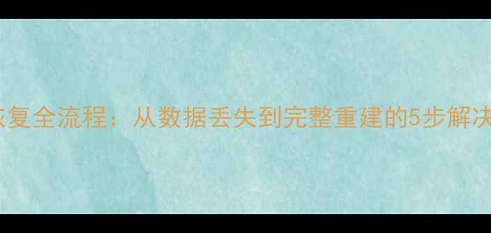 数据库恢复全流程从数据丢失到完整重建的5步解决方案