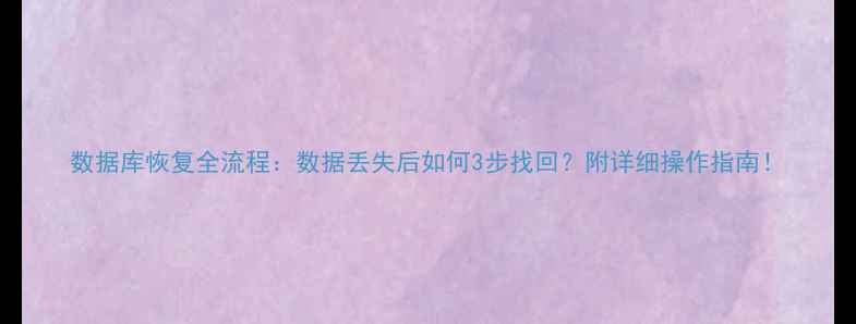 数据库恢复全流程数据丢失后如何3步找回附详细操作指南