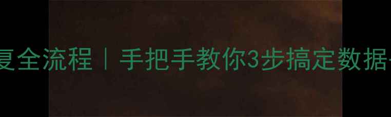 数据库恢复全流程手把手教你3步搞定数据丢失问题