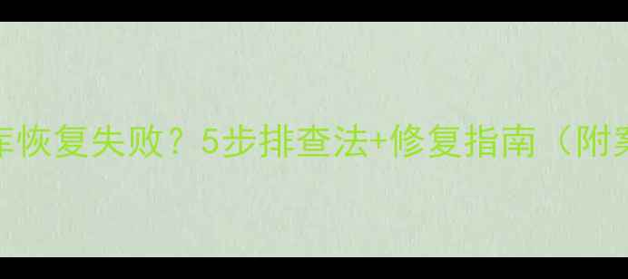数据库恢复失败5步排查法修复指南附案例