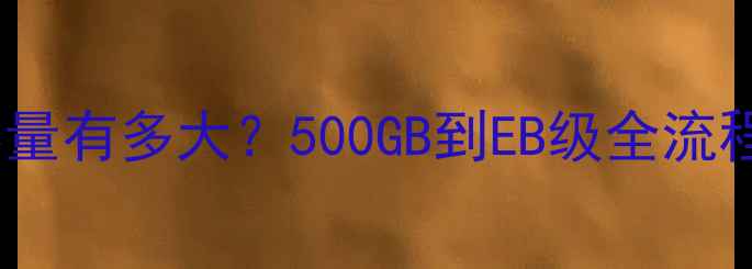 数据库恢复容量有多大500GB到EB级全流程与成本估算