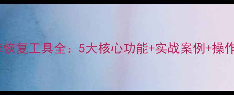 数据库恢复工具全5大核心功能实战案例操作教程