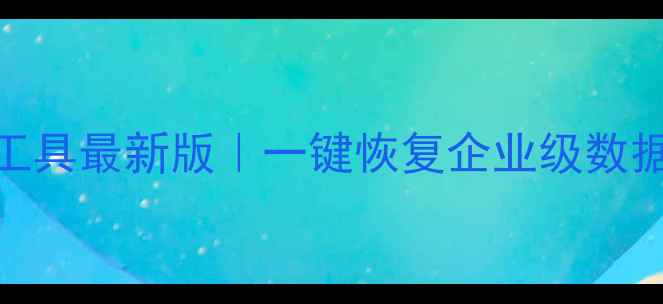 数据库恢复工具最新版一键恢复企业级数据保姆级教程