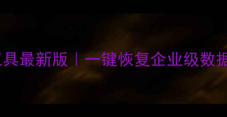 图片 数据库恢复工具最新版｜一键恢复企业级数据保姆级教程1