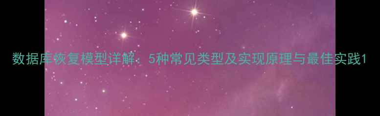 数据库恢复模型详解5种常见类型及实现原理与最佳实践