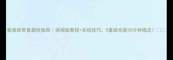 图片 数据库恢复超快指南｜保姆级教程+实战技巧，0基础也能30分钟搞定！🚀💻