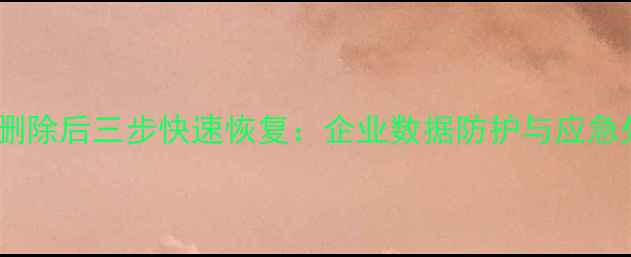 数据库恶意删除后三步快速恢复企业数据防护与应急处理全指南