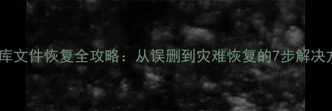 图片 数据库文件恢复全攻略：从误删到灾难恢复的7步解决方案1