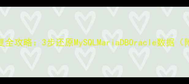 数据库表删除恢复全攻略3步还原MySQLMariaDBOracle数据附详细操作指南