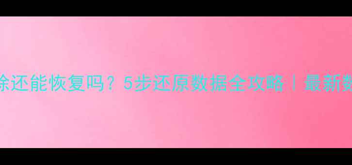 图片 数据库被删除还能恢复吗？5步还原数据全攻略｜最新数据恢复指南
