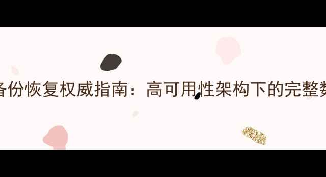 图片 数据库镜像备份恢复权威指南：高可用性架构下的完整数据恢复方案