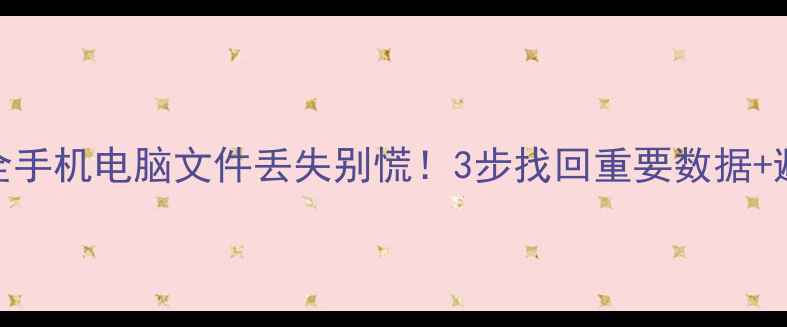 图片 数据恢复+数据分析案例全手机电脑文件丢失别慌！3步找回重要数据+避坑指南（附工具推荐）2