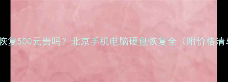图片 数据恢复500元贵吗？北京手机电脑硬盘恢复全（附价格清单）1