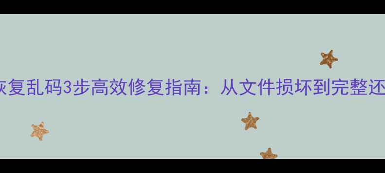 图片 数据恢复乱码3步高效修复指南：从文件损坏到完整还原全2