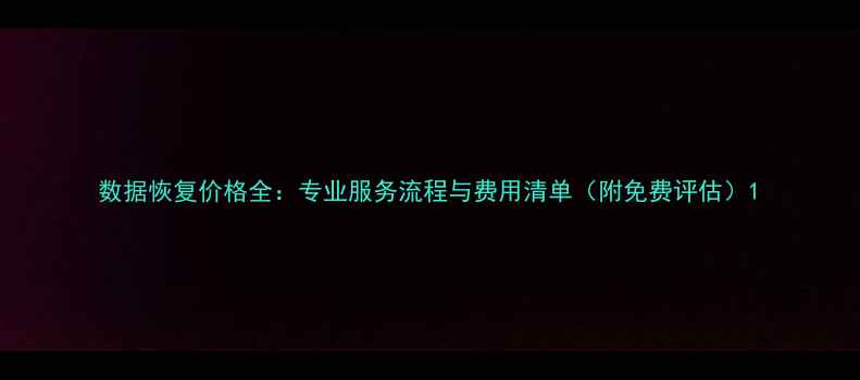 图片 数据恢复价格全：专业服务流程与费用清单（附免费评估）1