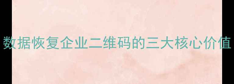 图片 数据恢复企业二维码的三大核心价值
