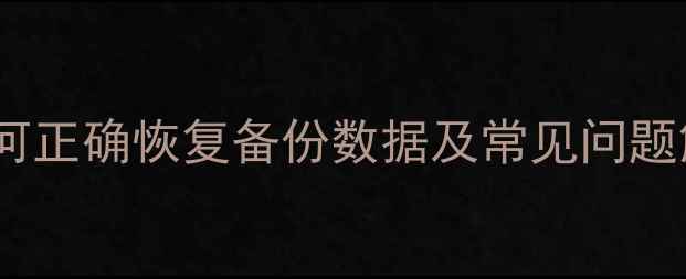 数据恢复全攻略如何正确恢复备份数据及常见问题解决附详细步骤