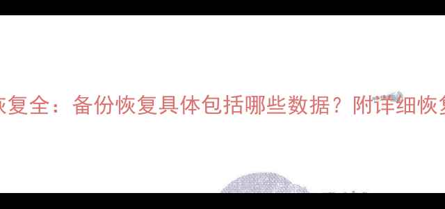 图片 数据恢复全：备份恢复具体包括哪些数据？附详细恢复流程