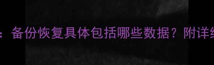 图片 数据恢复全：备份恢复具体包括哪些数据？附详细恢复流程1