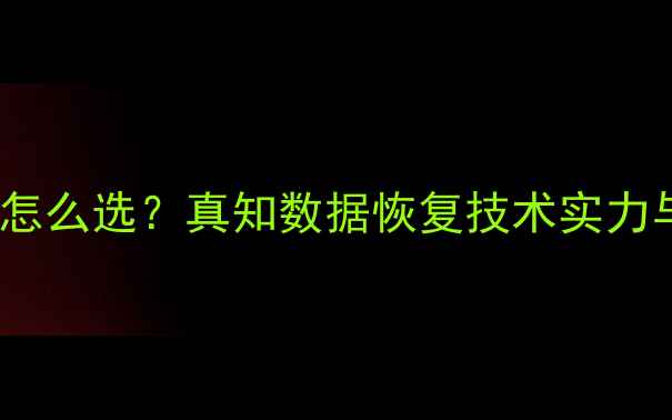 图片 数据恢复公司怎么选？真知数据恢复技术实力与用户口碑全2