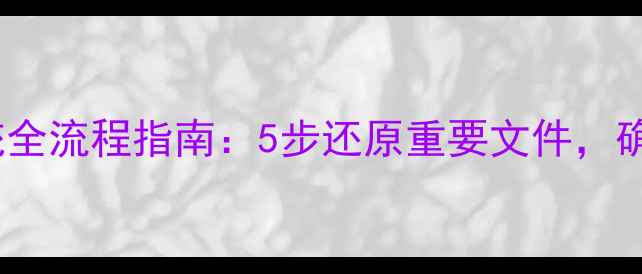 图片 数据恢复到原系统全流程指南：5步还原重要文件，确保数据安全无忧2