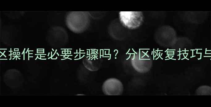 图片 数据恢复前分区操作是必要步骤吗？分区恢复技巧与数据安全策略