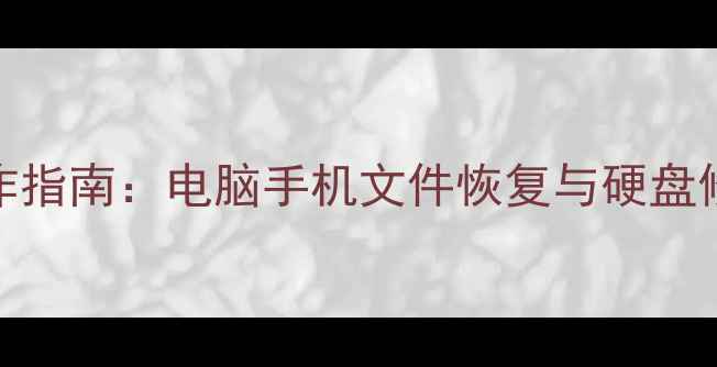 数据恢复助手全操作指南电脑手机文件恢复与硬盘修复的7步解决方案