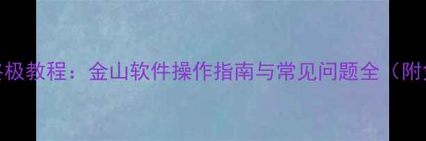 图片 数据恢复大师终极教程：金山软件操作指南与常见问题全（附免费工具下载）