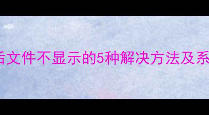 图片 数据恢复失败后文件不显示的5种解决方法及系统级修复指南1