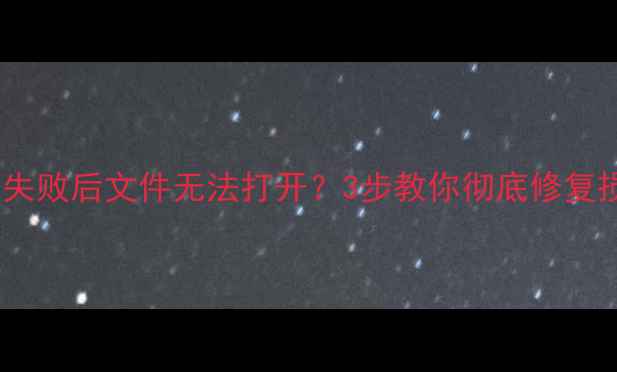 图片 数据恢复失败后文件无法打开？3步教你彻底修复损坏数据1