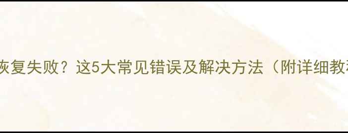 数据恢复失败这5大常见错误及解决方法附详细教程