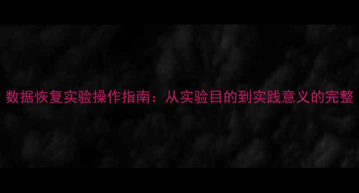 图片 数据恢复实验操作指南：从实验目的到实践意义的完整