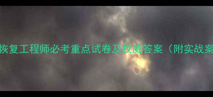 图片 数据恢复工程师必考重点试卷及权威答案（附实战案例）