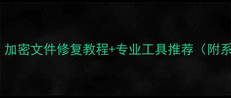 数据恢复带锁文件夹全攻略加密文件修复教程专业工具推荐附系统故障病毒攻击解决方案