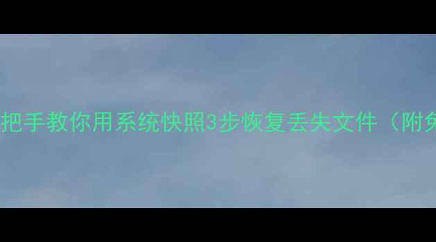 图片 数据恢复必看手把手教你用系统快照3步恢复丢失文件（附免费工具清单）1