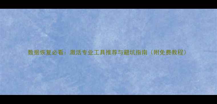 图片 数据恢复必看：激活专业工具推荐与避坑指南（附免费教程）