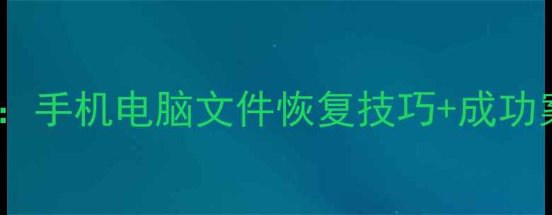 图片 数据恢复成功全攻略：手机电脑文件恢复技巧+成功案例（附免费教程）1