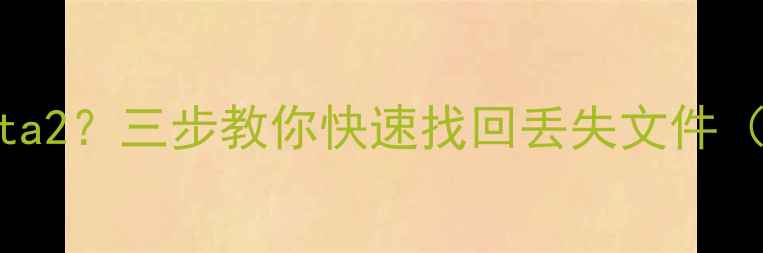 图片 数据恢复找data2？三步教你快速找回丢失文件（附操作指南）