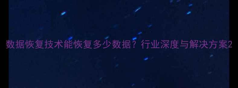 图片 数据恢复技术能恢复多少数据？行业深度与解决方案2