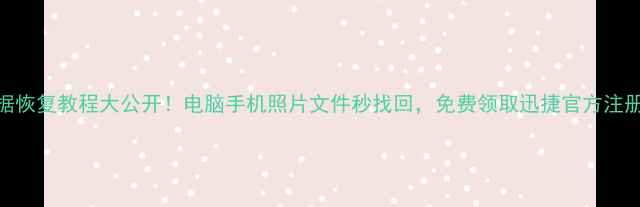 图片 数据恢复教程大公开！电脑手机照片文件秒找回，免费领取迅捷官方注册码
