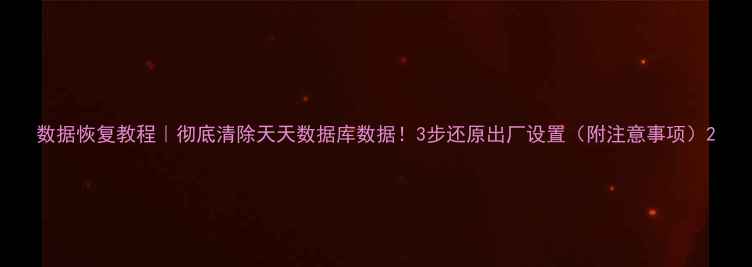 图片 数据恢复教程｜彻底清除天天数据库数据！3步还原出厂设置（附注意事项）2