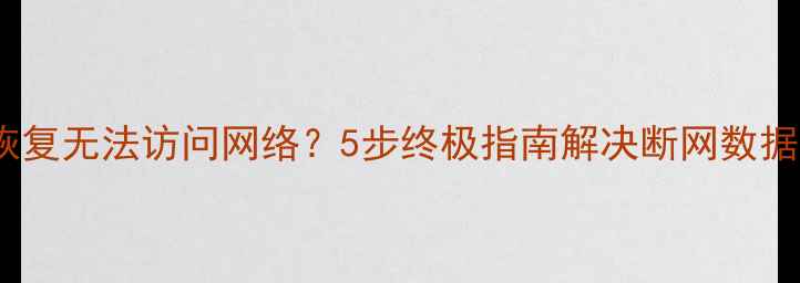 图片 数据恢复无法访问网络？5步终极指南解决断网数据抢救2