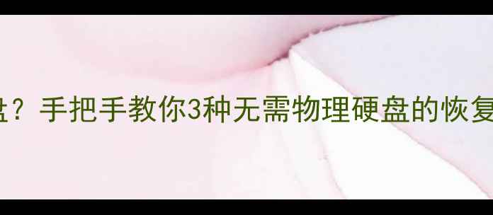 数据恢复无需硬盘手把手教你3种无需物理硬盘的恢复方法附教程